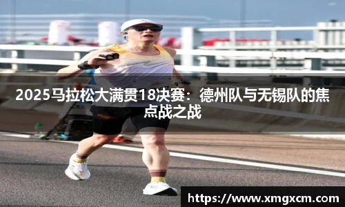2025马拉松大满贯18决赛：德州队与无锡队的焦点战之战